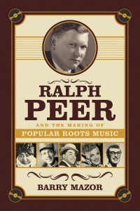 Ralph Peer and the Making of Popular Roots Music_pb